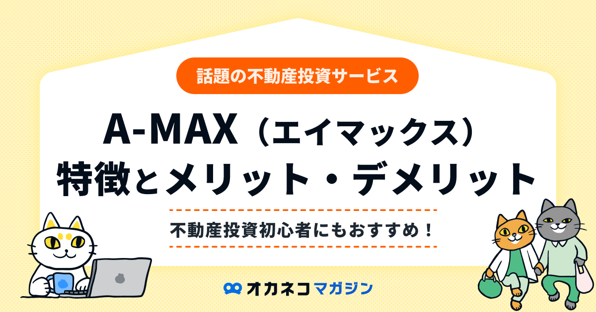 不動産投資A-MAX（エイマックス）の評判は？ メリット・デメリットを徹底解説